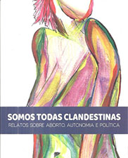 Somos todas clandestinas: relatos sobre aborto, autonomia e política