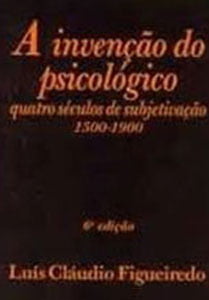 A invenção do psicológico: quatro séculos de subjetivação 1500-1900