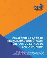 Relatório da ação de fiscalização dos órgãos públicos de Estado de Santa Catarina: parâmetros mínimos para o exercício profissional da psicologia no SUS e SUAS