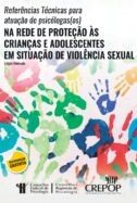 Referências técnicas para a atuação de psicólogas(os) na Rede de proteção social a crianças e adolescentes em situação de violência sexual.