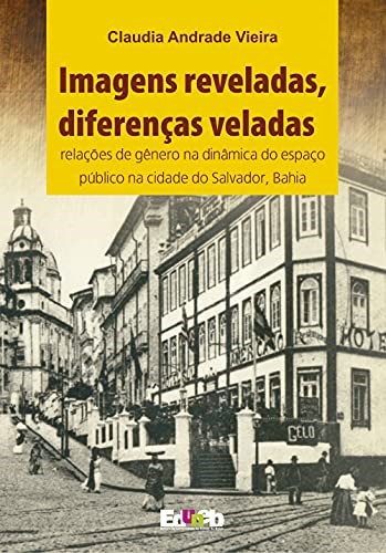 Imagens reveladas, diferenças veladas: relações de gênero na dinâmica do espaço público na cidade do Salvador